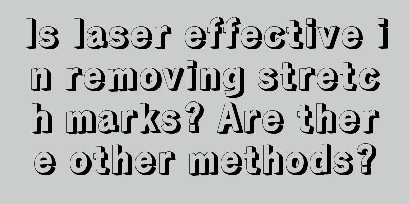 Is laser effective in removing stretch marks? Are there other methods?