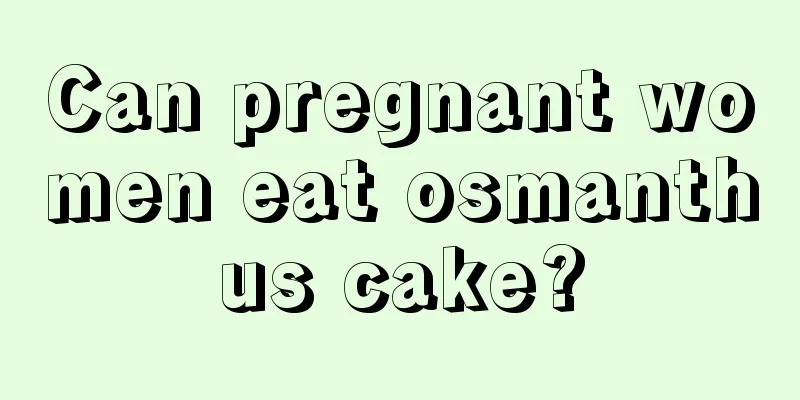 Can pregnant women eat osmanthus cake?