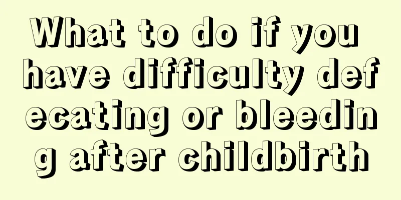 What to do if you have difficulty defecating or bleeding after childbirth