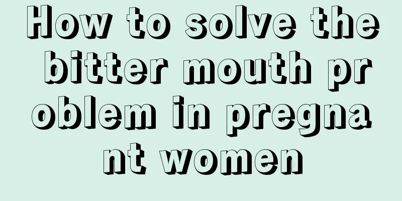 How to solve the bitter mouth problem in pregnant women