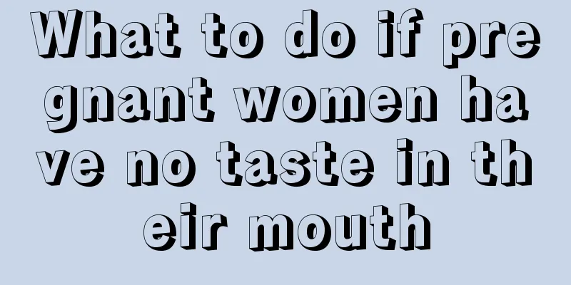 What to do if pregnant women have no taste in their mouth