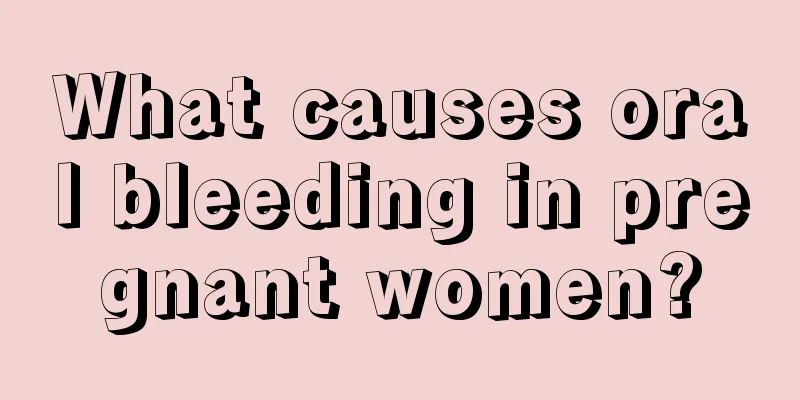 What causes oral bleeding in pregnant women?