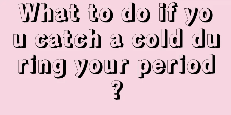 What to do if you catch a cold during your period?