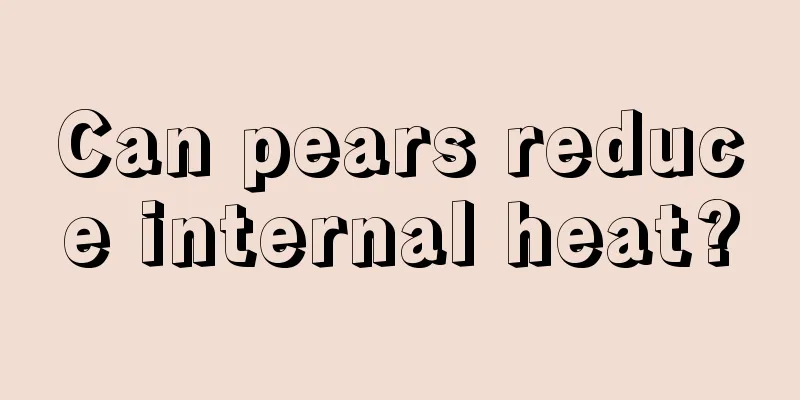 Can pears reduce internal heat?