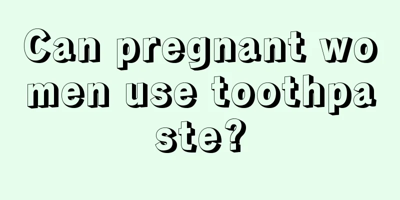 Can pregnant women use toothpaste?