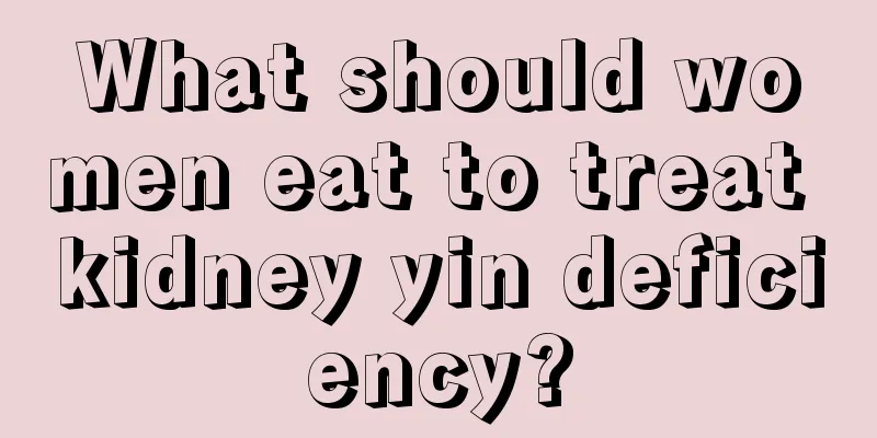 What should women eat to treat kidney yin deficiency?