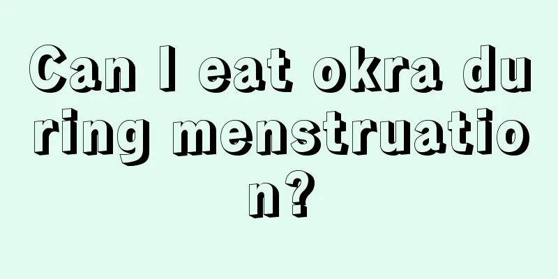 Can I eat okra during menstruation?