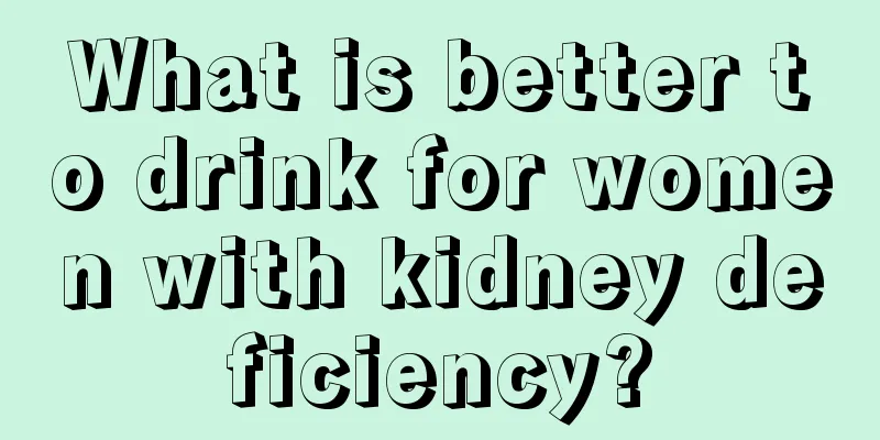 What is better to drink for women with kidney deficiency?