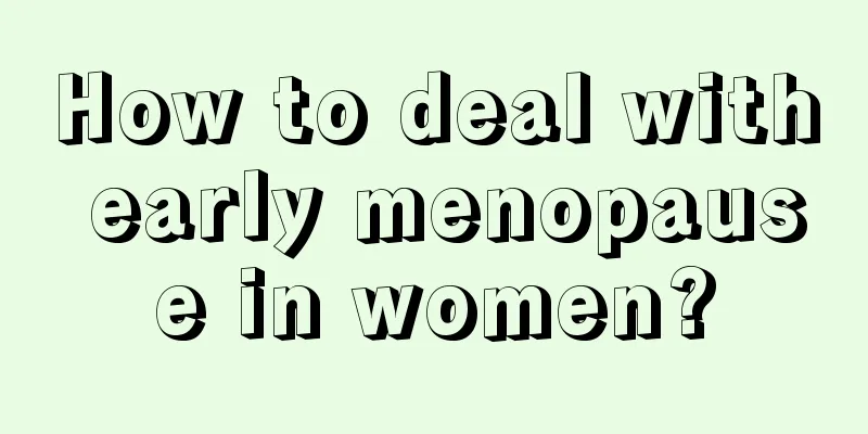 How to deal with early menopause in women?