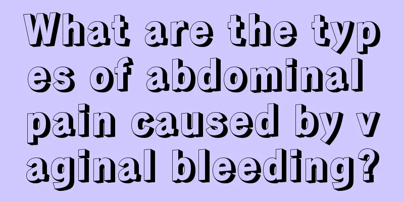 What are the types of abdominal pain caused by vaginal bleeding?