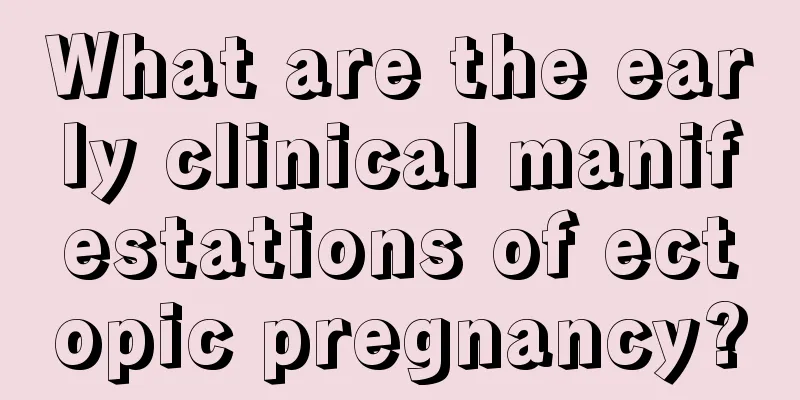 What are the early clinical manifestations of ectopic pregnancy?