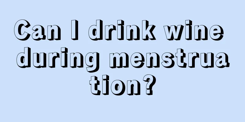 Can I drink wine during menstruation?