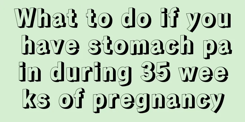 What to do if you have stomach pain during 35 weeks of pregnancy