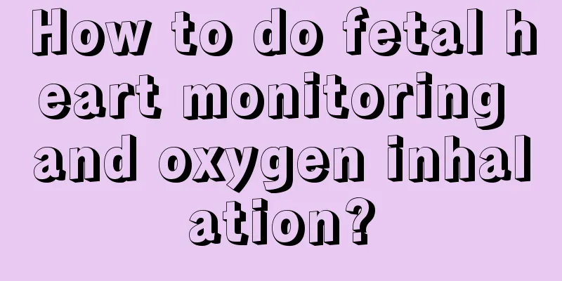 How to do fetal heart monitoring and oxygen inhalation?