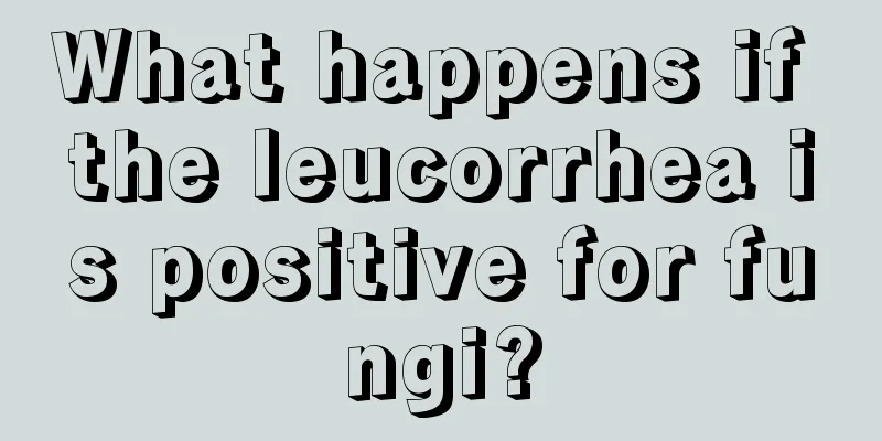 What happens if the leucorrhea is positive for fungi?