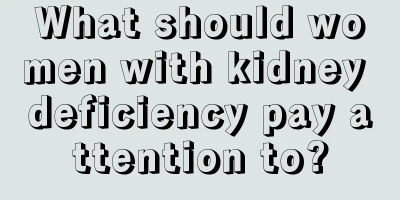 What should women with kidney deficiency pay attention to?