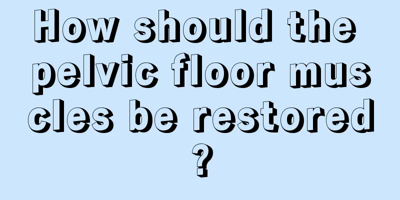 How should the pelvic floor muscles be restored?