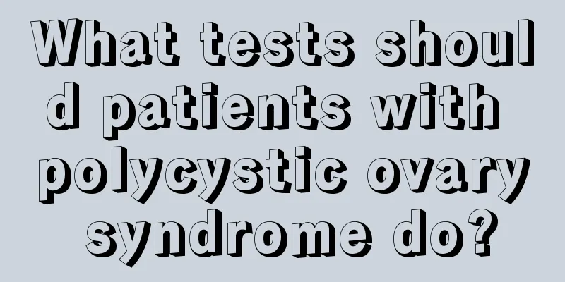 What tests should patients with polycystic ovary syndrome do?