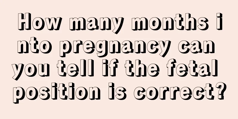 How many months into pregnancy can you tell if the fetal position is correct?