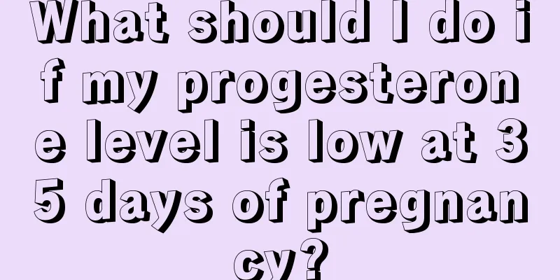 What should I do if my progesterone level is low at 35 days of pregnancy?