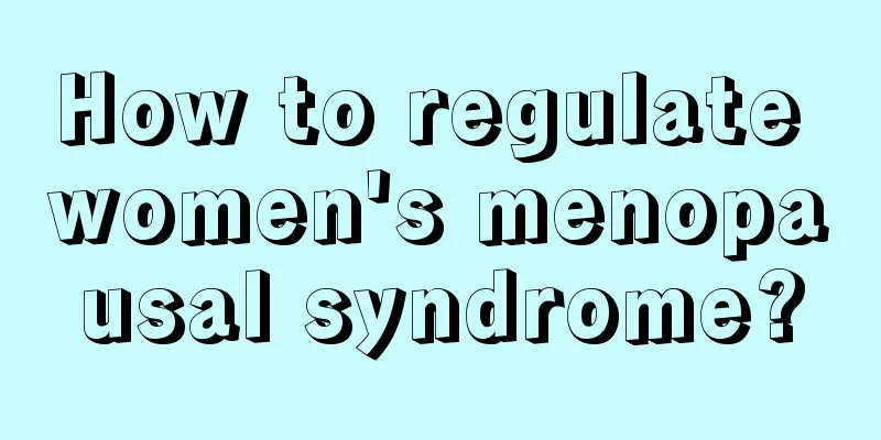 How to regulate women's menopausal syndrome?