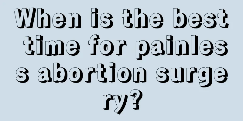 When is the best time for painless abortion surgery?