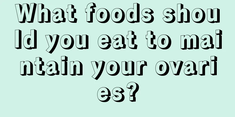 What foods should you eat to maintain your ovaries?