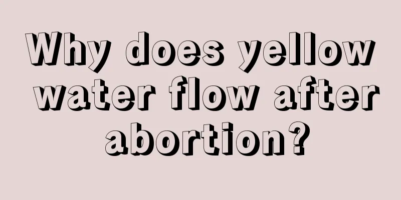 Why does yellow water flow after abortion?