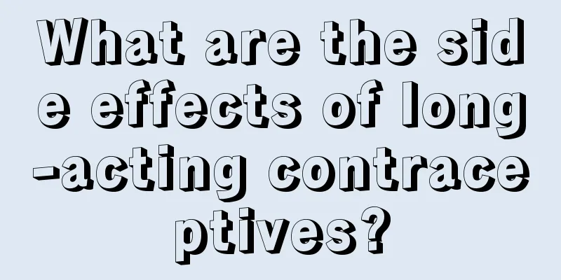 What are the side effects of long-acting contraceptives?