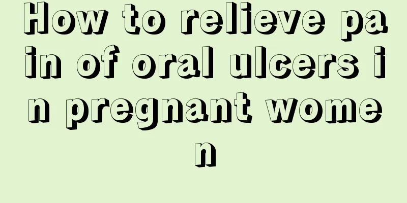 How to relieve pain of oral ulcers in pregnant women