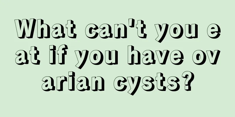 What can't you eat if you have ovarian cysts?