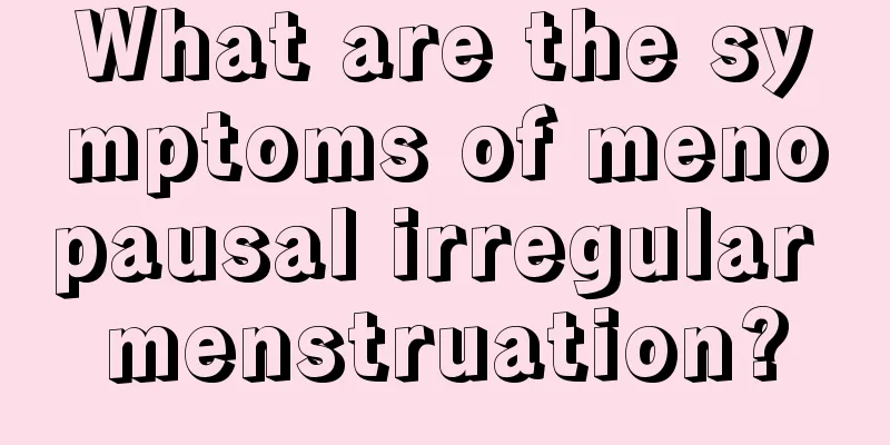 What are the symptoms of menopausal irregular menstruation?