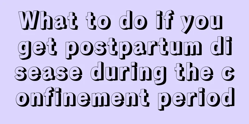 What to do if you get postpartum disease during the confinement period