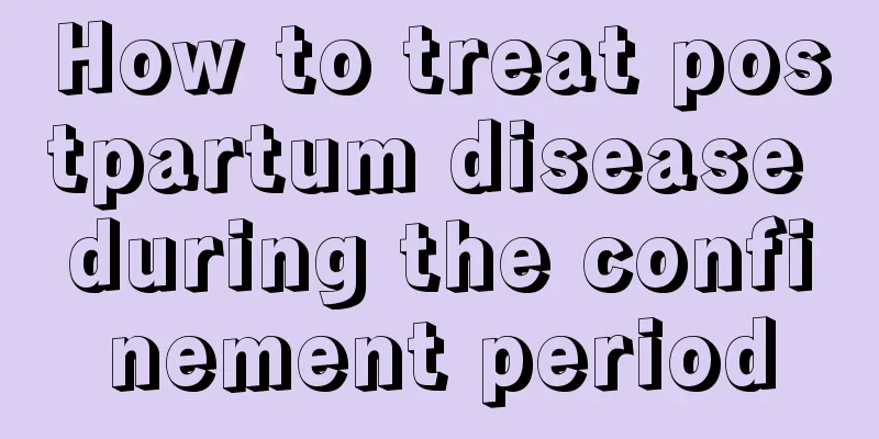 How to treat postpartum disease during the confinement period