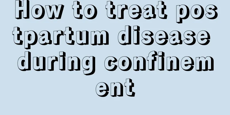 How to treat postpartum disease during confinement