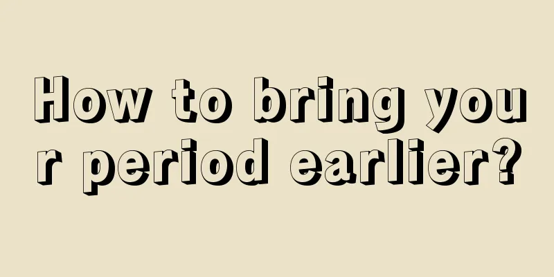 How to bring your period earlier?