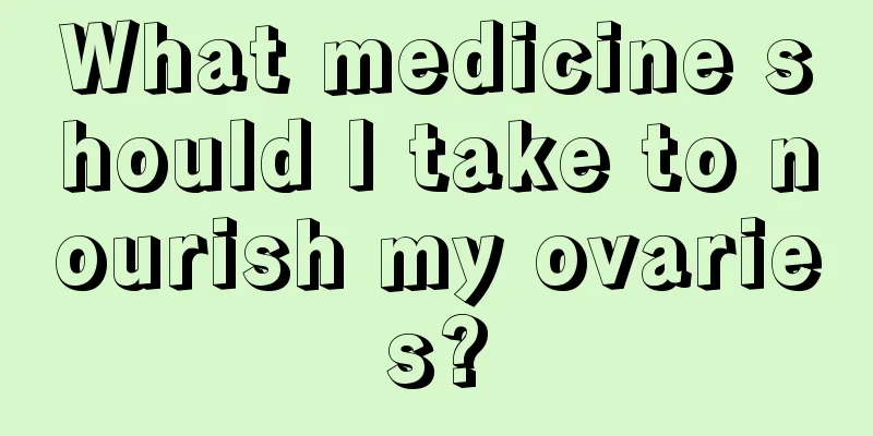 What medicine should I take to nourish my ovaries?