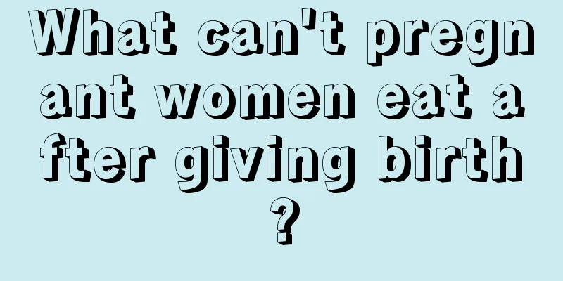 What can't pregnant women eat after giving birth?