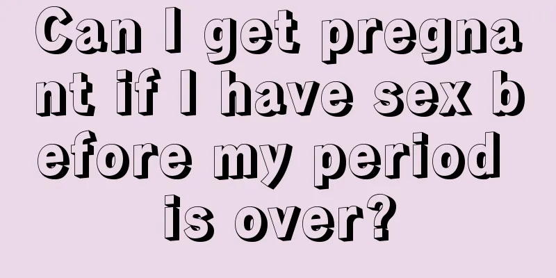 Can I get pregnant if I have sex before my period is over?