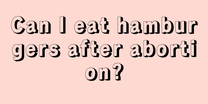 Can I eat hamburgers after abortion?