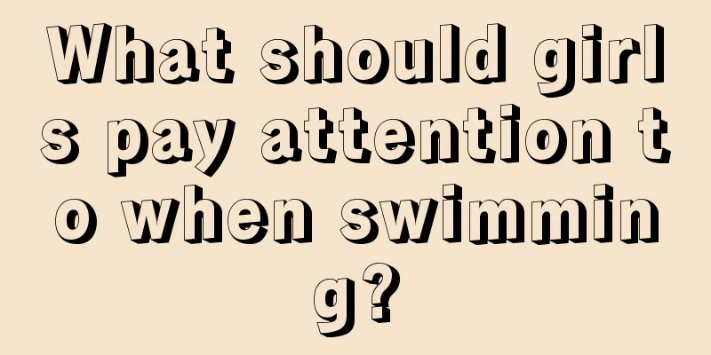 What should girls pay attention to when swimming?