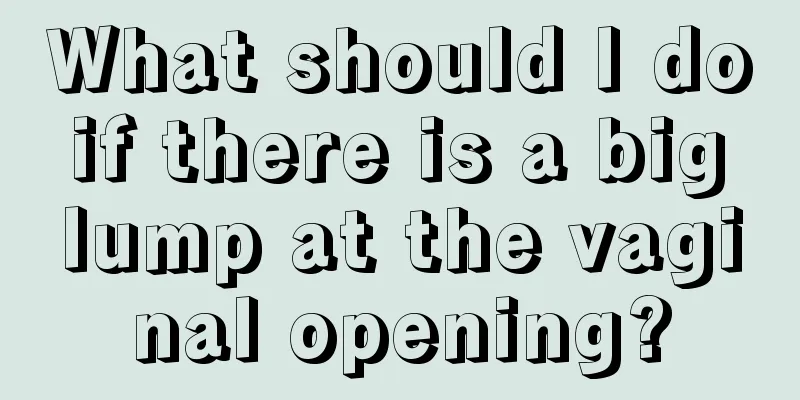 What should I do if there is a big lump at the vaginal opening?