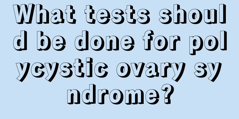 What tests should be done for polycystic ovary syndrome?