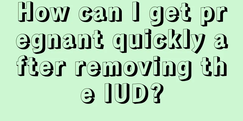 How can I get pregnant quickly after removing the IUD?