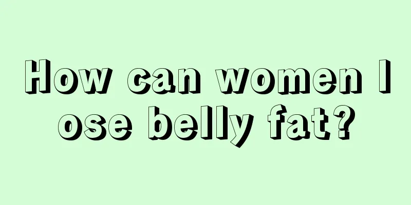 How can women lose belly fat?