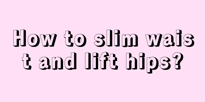 How to slim waist and lift hips?