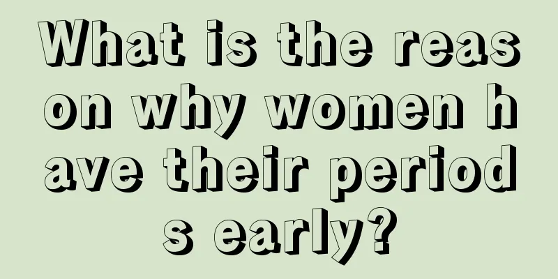 What is the reason why women have their periods early?