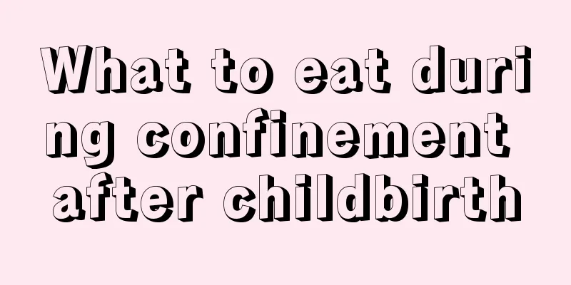 What to eat during confinement after childbirth