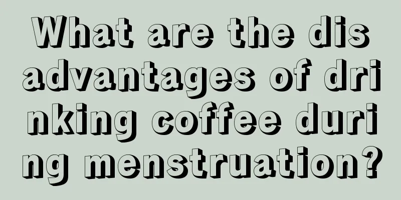 What are the disadvantages of drinking coffee during menstruation?