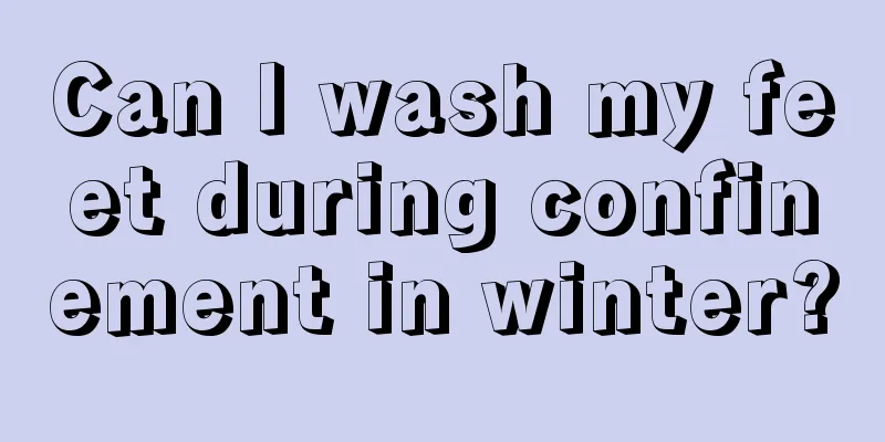 Can I wash my feet during confinement in winter?